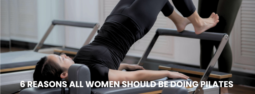 6 REASONS ALL WOMEN SHOULD BE DOING PILATES 6 REASONS ALL WOMEN SHOULD BE DOING PILATES